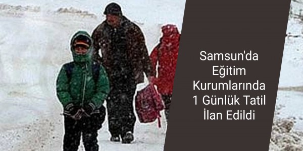 Samsun'da Eğitim Kurumlarında 1 Günlük Tatil İlan Edildi